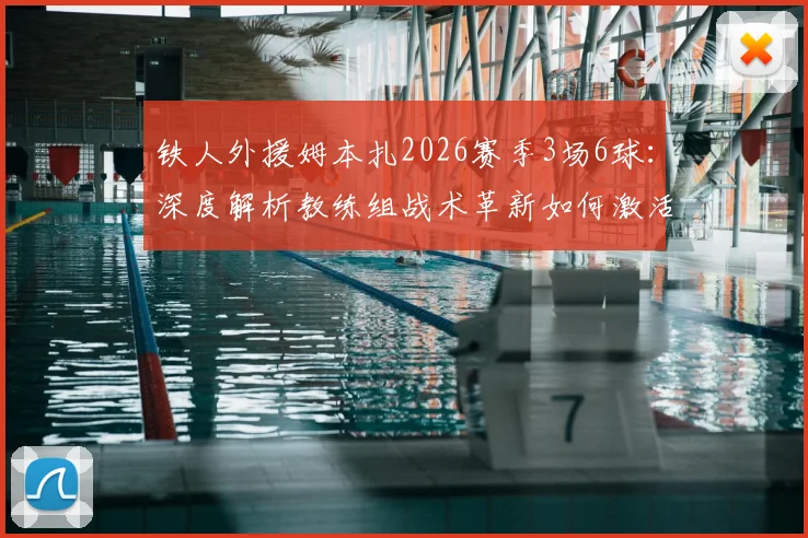 铁人外援姆本扎2026赛季3场6球：深度解析教练组战术革新如何激活超级射手，附球队战绩变化分析