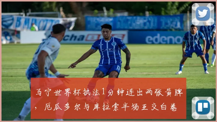 马宁世界杯执法1分钟连出两张黄牌，厄瓜多尔与库拉索半场互交白卷，2026世预赛悬念再起