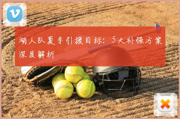 湖人队夏季引援目标：5大补强方案深度解析
