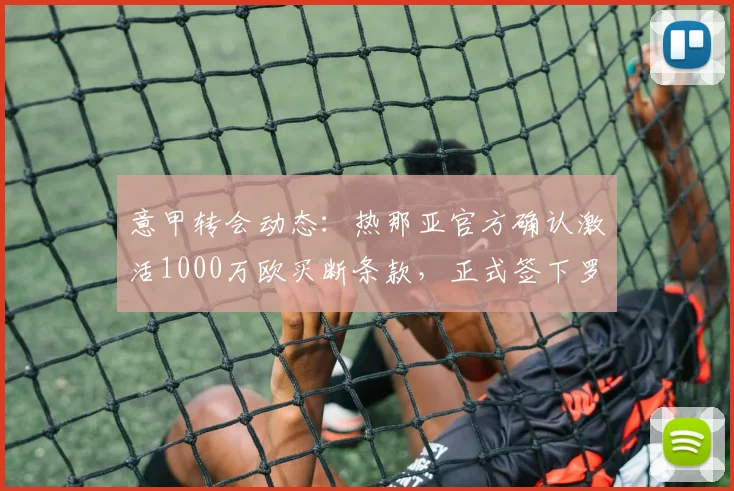 意甲转会动态：热那亚官方确认激活1000万欧买断条款，正式签下罗马中场巴尔丹齐，合同细节曝光